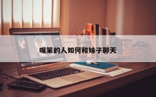 嘴笨的人如何和妹子聊天