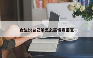 女生说自己笨怎么高情商回复