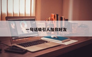 一句话吸引人加你好友