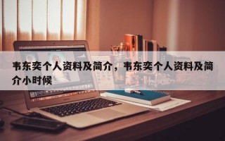 韦东奕个人资料及简介，韦东奕个人资料及简介小时候