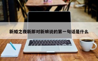 新婚之夜新郎对新娘说的第一句话是什么