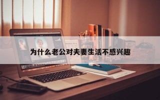 为什么老公对夫妻生活不感兴趣