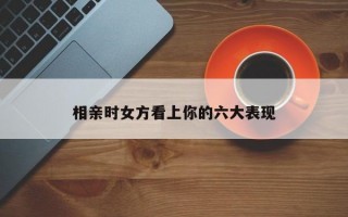 相亲时女方看上你的六大表现