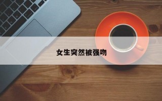女生突然被强吻