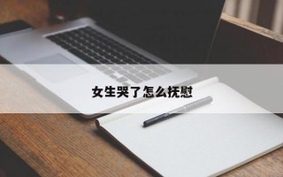 女生哭了怎么抚慰
