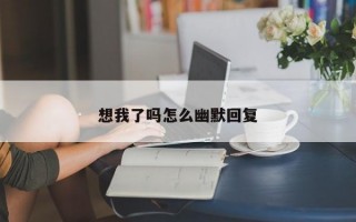 想我了吗怎么幽默回复