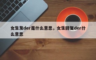 女生发der是什么意思，女生回复der什么意思