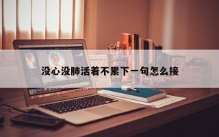 没心没肺活着不累下一句怎么接