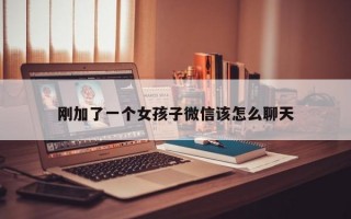 刚加了一个女孩子微信该怎么聊天