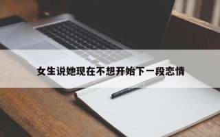女生说她现在不想开始下一段恋情