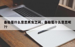 备胎是什么意思男女之间，备胎是什么意思呢?？