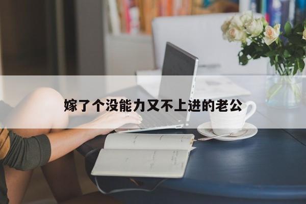 嫁了个没能力又不上进的老公-第1张图片