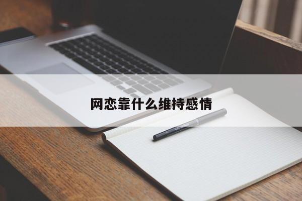 网恋靠什么维持感情-第1张图片