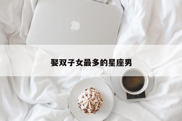 娶双子女最多的星座男-第1张图片