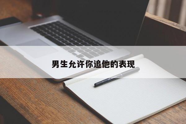 男生允许你追他的表现-第1张图片