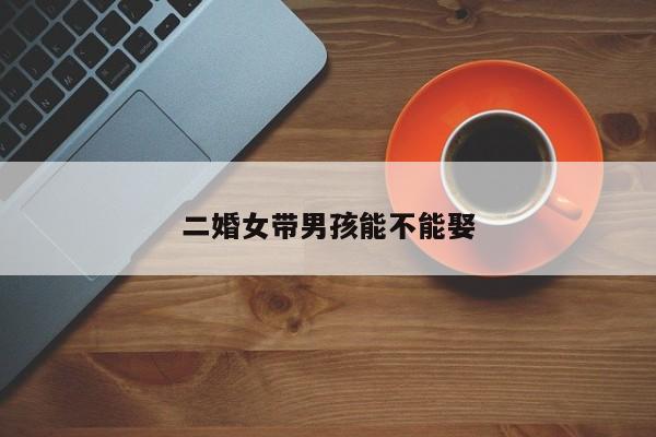 二婚女带男孩能不能娶-第1张图片